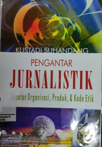 Image of Pengantar Jurnalistik : Seputar organisasi,Produk, & Kode Etik